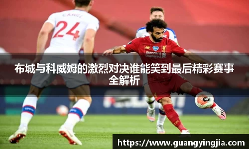 布城与科威姆的激烈对决谁能笑到最后精彩赛事全解析