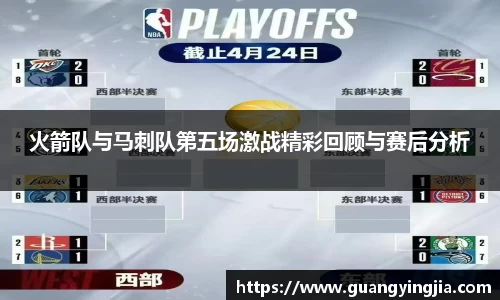 火箭队与马刺队第五场激战精彩回顾与赛后分析