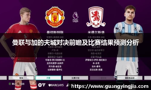 曼联与加的夫城对决前瞻及比赛结果预测分析
